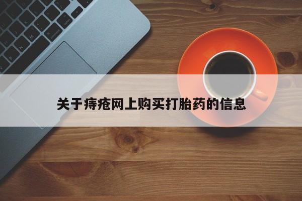 打胎药网上购买私人微信关于痔疮网上购买打胎药的信息