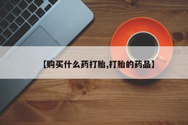打胎药网上购买私人微信【购买什么药打胎,打胎的药品】