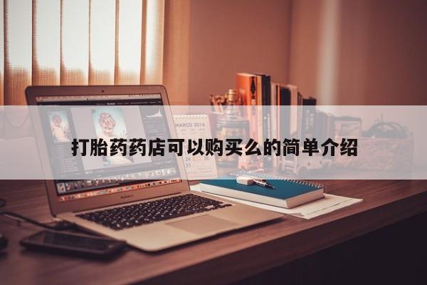 打胎药网上购买私人微信打胎药药店可以购买么的简单介绍