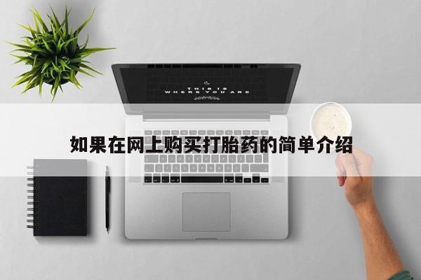 打胎药网上购买私人微信如果在网上购买打胎药的简单介绍