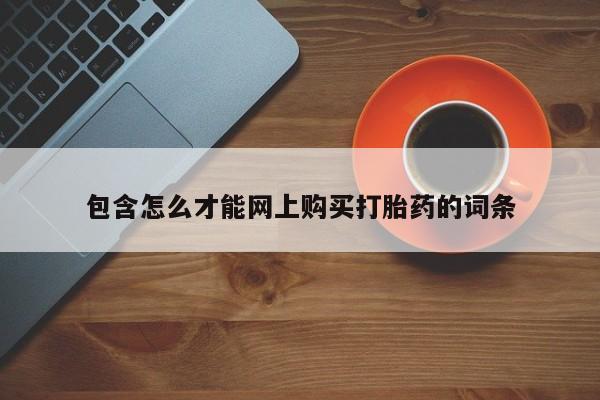 打胎药网上购买私人微信包含怎么才能网上购买打胎药的词条