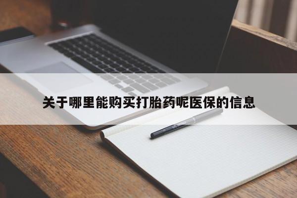 打胎药网上购买私人微信关于哪里能购买打胎药呢医保的信息